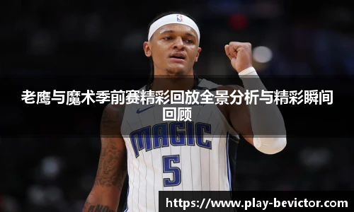 老鹰与魔术季前赛精彩回放全景分析与精彩瞬间回顾