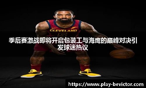 季后赛激战即将开启包装工与海鹰的巅峰对决引发球迷热议